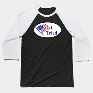 I Tried (I Voted Sticker Parody) Baseball T-Shirt